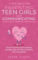 7 Vital Skills for Parenting Teen Girls and Communicating with Your Teenage Daughter: Proven Parenting Tips for Raising Teenage Girls with ... Skills That Every Parent Needs To Learn) 1956018085 Book Cover