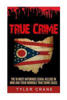 True Crime: The 10 Most Notorious Serial Killers in Ohio and Their Horrible True Crime Cases 1536805300 Book Cover