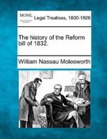 History of the Reform Bill of 1832 (Reprints of Economic Classics) 1240150148 Book Cover