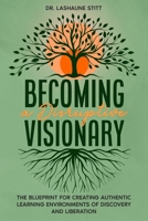 Becoming A Disruptive Visionary: The Blueprint for Creating Authentic Learning Environments of Discovery and Liberation B0DV5MM6N7 Book Cover