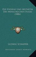 Die Hygiene Und Aesthetik Des Menschlichen Fusses (1886) 1161102558 Book Cover