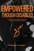 Empowered Though Disabled: What do you do when your life is over, but you're still here? 1916770576 Book Cover
