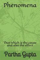 Phenomena: That which is the cause and also the effect 1098657179 Book Cover