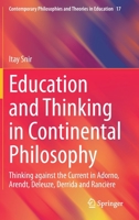 Education and Thinking in Continental Philosophy: Thinking against the Current in Adorno, Arendt, Deleuze, Derrida and Rancière (Contemporary Philosophies and Theories in Education, 17) 3030565254 Book Cover