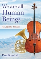 We Are All Human Beings: An Adoptee Ponders 1977236197 Book Cover