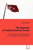 The Approach of Turkish-American Accord: The Portrayal of the United States in Ulus Gazetesi during World War II 3639134559 Book Cover