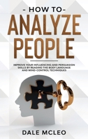 How To Analyze People: Improve Your Influencing and Persuasion Skills by Reading the Body Language and Mind-Control Techniques 1695946839 Book Cover