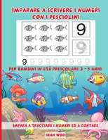 Imparare a scrivere i numeri con i pesciolini per bambini in età prescolare 3 - 5 anni: Impara a tracciare i numeri ed a contare (Italian Edition) B087RGBW1Z Book Cover