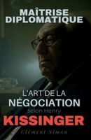 Maîtrise Diplomatique: L'Art de la Négociation selon Henry Kissinger (French Edition) B0DYK1Z8VD Book Cover