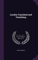 London vanished & vanishing 1473321557 Book Cover