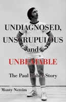 Undiagnosed, Unscrupulous and Unbeatable: The Paul Haber Story 0996891609 Book Cover