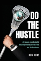 Do the Hustle: Life Lessons from Studio 54, the Championship Lacrosse Field, and the Boardroom 1969679352 Book Cover