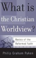 What Is the Christian Worldview? (Basics of the Reformed Faith) 159638008X Book Cover