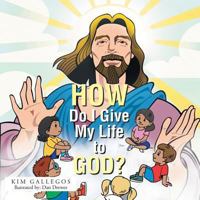 How Do I Give My Life to God? 1491845341 Book Cover