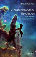 Die Missverstandene Revolution: Zum Weltbild Der Modernen Physik 3957431077 Book Cover