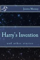 Harry's Invention: And Other Stories 1502506572 Book Cover