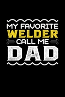 My Favorite Welder Call Me Dad: Birthday, Retirement, Fathers Day Gift for Welder Dad, Lined Notebook, 6 x 9, 120 Pages 1692698303 Book Cover