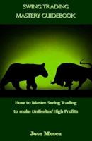 Swing Trading Mastery Guidebook: How to Master Swing Trading to Make Unlimited High Profits 1542456614 Book Cover