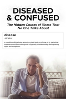 Diseased And Confused: The Hidden Cause Of Illness No One Talks About B0G7ZKYGYH Book Cover