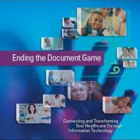 Ending the Document Game: Connecting And Transforming Your Healthcare Through Information Technology 0160727111 Book Cover