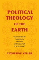 Political Theology of the Earth: Our Planetary Emergency and the Struggle for a New Public 0231189915 Book Cover