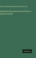 Exposition des oeuvres de Prud'hon au profit de sa fille 3385044669 Book Cover