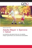 Adulto Mayor + Ejercicio = Salud: La práctica de ejercicios en el adulto mayor garantiza una senectud saludable 6203871931 Book Cover