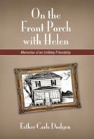 On the Front Porch with Helen: Memories of an Unlikely Friendship 0983284636 Book Cover