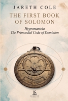The First Book of Solomon: Hygromanteia: The Primordial Code of Dominion - A Practical Manual of Byzantine Magic, Planetary Hours, and Ritual Evocatio 9801894318 Book Cover