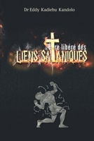 ÊTRE LIBÉRÉ DES LIENS SATANIQUES: Délivrance des liens émotionnels, mentaux, sexuels, physiques et de toutes formes d'addictions (French Edition) B0FQS4V9KC Book Cover