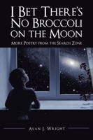 I Bet There's No Broccoli on the Moon: More Poetry from the Search Zone 1504305175 Book Cover