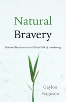 Natural Bravery: Fear and Fearlessness as a Direct Path of Awakening 1590309731 Book Cover
