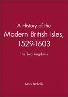 A History of the Modern British Isles, 1529-1603: The Two Kingdoms (A History of the Modern British Isles) 0631193340 Book Cover