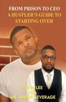 From Prison to CEO a Hustler's Guide to Starting Over: From Prison to CEO-A Hustler's Guide to Starting Over 1088112633 Book Cover