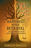 Happiness After Betrayal: Rebuilding Joy After Deep Personal Violations B0FLPYWNRB Book Cover