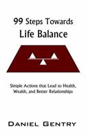 99 Steps Towards Life Balance: Simple Actions that Lead to Health, Wealth, and Happiness 0997784628 Book Cover