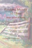 Finding Myself In Thee: Short Stories & Poetry 1414044054 Book Cover