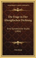 Die Frage in Der Altenglischen Dichtung: Eine Syntaktische Studie (1904) 1161091343 Book Cover