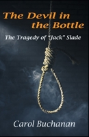 The Devil in the Bottle: The Tragedy of "Jack" Slade 0986420336 Book Cover