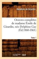 Oeuvres Compl�tes de Madame �mile de Girardin, N�e Delphine Gay, Vol. 1: Portrait Par Chasseriau, Grav� Sur Acier Par Flameng; Po�mes, Po�sies, Improvisations (Classic Reprint) 2012757251 Book Cover