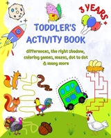 Toddler's Activity Book 3 Years +: Differences, the right shadow, coloring games, mazes, dot to dot and many more B0BV4ZDQX5 Book Cover