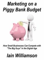 Marketing on a Piggy Bank Budget: How Small Businesses can Compete with "The Big Guys" in the Digital Age 155270792X Book Cover