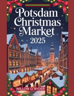 POTSDAM CHRISTMAS MARKET 2025: "Your Ultimate Journey to the World’s Most Enchanting Festive Destinations" (WISE TRAVEL) B0FRYQ2WW4 Book Cover