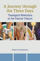 A Journey through the Three Days: Theological Reflections on the Paschal Triduum 1616714794 Book Cover