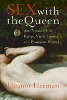 Sex with the Queen: 900 Years of Vile Kings, Virile Lovers, and Passionate Politics 0060846747 Book Cover