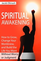 Spiritual Awakening: How to Grow, Change Your Worldview, and Build the Life You Want Without Worry or Judgment 1802865594 Book Cover