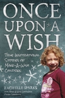 Once Upon A Wish: True Inspirational Stories of Make-A-Wish Children 1937856127 Book Cover