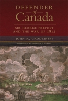 Defender of Canada: Sir George Prevost and the War of 1812 0806143878 Book Cover