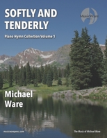 Softly and Tenderly: Piano Hymn Collection Volume 1 B09P1ZM27W Book Cover