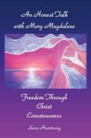 An Honest Talk With Mary Magdalene: Freedom Through Christ Consciousness 0595458823 Book Cover